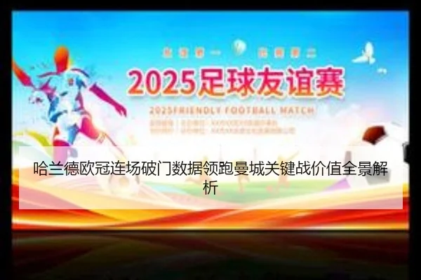 哈兰德欧冠连场破门数据领跑曼城关键战价值全景解析